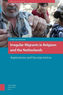 Irregular Migrants in Belgium and the Netherlands : Aspirations and Incorporation /