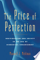 The price of perfection individualism and society in the era of biomedical enhancement /