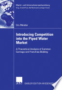 Introducing Competition into the Piped Water Market A Theoretical Analysis of Common Carriage and Franchise Bidding /