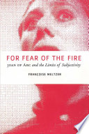 For fear of the fire Joan of Arc and the limits of subjectivity /