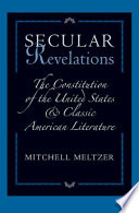 Secular revelations the Constitution of the United States and classic American literature /