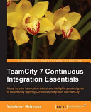 TeamCity 7 Continuous Integration essentials a step-by-step introductory tutorial and intelligible practical guide to successfully applying Continuous Integration via TeamCity /
