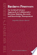 Business Processes An Archival Science Approach to Collaborative Decision Making, Records, and Knowledge Management /