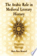 The Arabic role in medieval literary history a forgotten heritage /