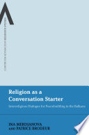 Religion as a conversation starter interreligious dialogue for peacebuilding in the Balkans /