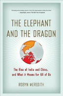 The elephant and the dragon : the rise of India and China and what it means for all of us /