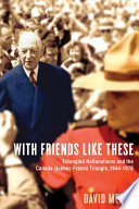 With friends like these entangled nationalisms and the Canada-Quebec-France triangle, 1944-1970 /