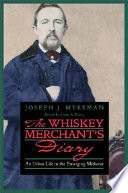 The whiskey merchant's diary an urban life in the emerging Midwest /