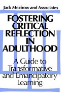 Fostering critical reflection in adulthood : a guide to transformative and emancipatory learning /