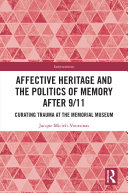 Affective heritage and the politics of memory after 9/11 : curating trauma at the Memorial Museum /