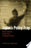 Japan's policy trap dollars, deflation, and the crisis of Japanese finance /