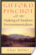 Gifford Pinchot and the making of modern environmentalism