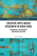 Creative arts-based research in aged care : photovoice, photography and poetry in action /