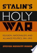 Stalin's holy war religion, nationalism, and alliance politics, 1941-1945 /