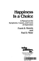 Happiness is a choice : a manual on the symptoms, causes, and cures of depression /