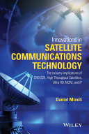 Innovations in satellite communication and satellite technology : the industry implications of DVB-S2X, high throughput satellites, Ultra HD, M2M, and IP /