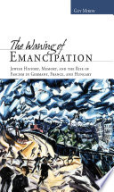 The waning of emancipation Jewish history, memory, and the rise of fascism in Germany, France, and Hungary /
