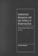 Intellectual discourse and the politics of modernization negotiating modernity in Iran /