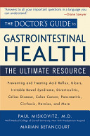 The doctor's guide to gastrointestinal health preventing and treating acid reflux, ulcers, irritable bowel syndrome, diverticulitis, celiac disease, colon cancer, pancreatitis, cirrhosis, hernias and more /
