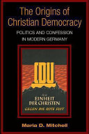 The origins of Christian democracy politics and confession in modern Germany /