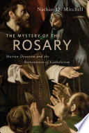 The mystery of the rosary Marian devotion and the reinvention of Catholicism /