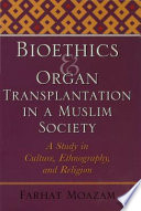 Bioethics and organ transplantation in a Muslim society a study in culture, ethnography, and religion /