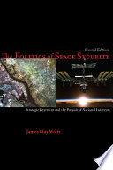 The politics of space security strategic restraint and the pursuit of national interests /