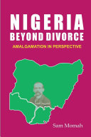 Nigeria beyond divorce amalgamation in perspective /