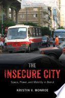 The Insecure City Space, Power, and Mobility in Beirut /