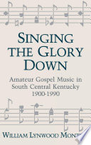 Singing the glory down : amateur gospel music in South Central Kentucky, 1900-1990 /