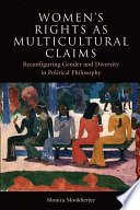 Women's rights as multicultural claims reconfiguring gender and diversity in political philosophy /