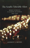 The South's tolerable alien Roman Catholics in Alabama and Georgia, 1945-1970 /