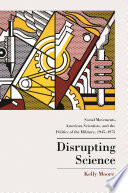 Disrupting science social movements, American scientists, and the politics of the military, 1945-1975 /