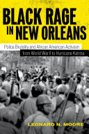 Black rage in New Orleans police brutality and African American activism from World War II to Hurricane Katrina /