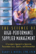 The science of high-performance supplier management : a systematic approach to improving procurement costs, quality and relationships /
