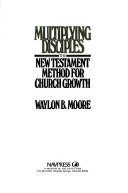 Multiplying disciples : the New Testament method for church growth /