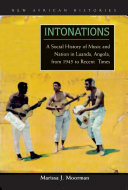 Intonations a social history of music and nation in Luanda, Angola, from 1945 to recent times /