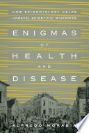 Enigmas of health and disease : how epidemiology helps unravel scientific mysteries /