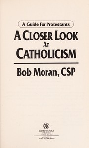 A closer look at Catholicism : a guide for Protestants /