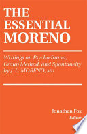 The essential Moreno writings on psychodrama, group method, and spontaneity /