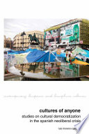 Cultures of Anyone : Studies on Cultural Democratization in the Spanish Neoliberal Crisis /