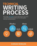 Technical writing process : the simple, five-step process that can be used to create almost any piece of technical documentation such as a user guide, manual or procedures /