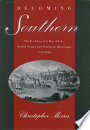 Becoming southern the evolution of a way of life, Warren County and Vicksburg, Mississippi, 1770-1860 /
