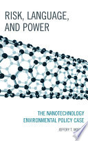 Risk, language, and power the nanotechnology environmental policy case /