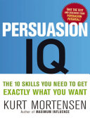 Persuasion IQ the 10 skills you need to get exactly what you want /