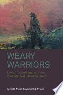 Weary warriors : power, knowledge, and the invisible wounds of soldiers /