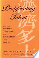 Proliferating talent essays on politics, thought, and education in the Meiji era /