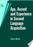Age, accent, and experience in second language acquisition an integrated approach to critical period inquiry /