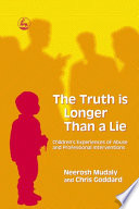 The truth is longer than a lie children's experiences of abuse and professional interventions /