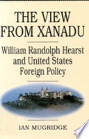 The view from Xanadu William Randolph Hearst and United States foreign policy /